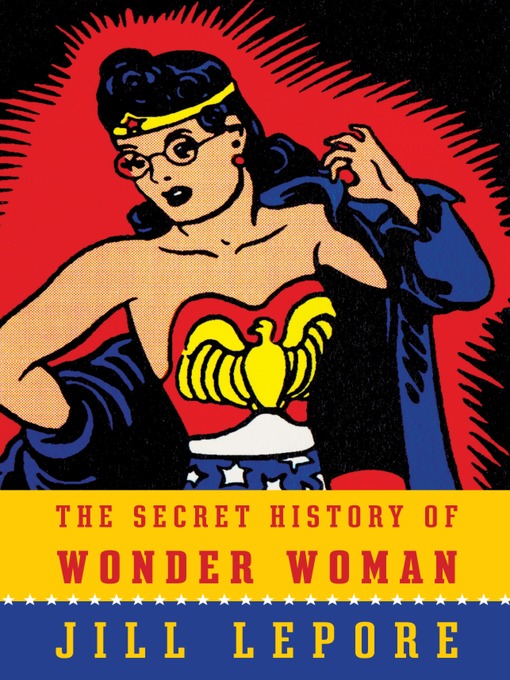Détails du titre pour The Secret History of Wonder Woman par Jill Lepore - Liste d'attente